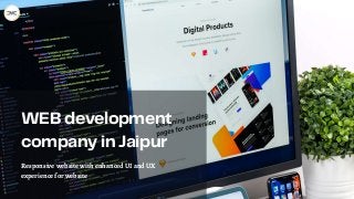WEB development
company in Jaipur
Responsive website with enhanced UI and UX
experience for website
 