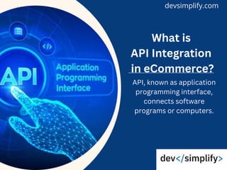 What is
API Integration
in eCommerce?
API, known as application
programming interface,
connects software
programs or computers.
devsimplify.com