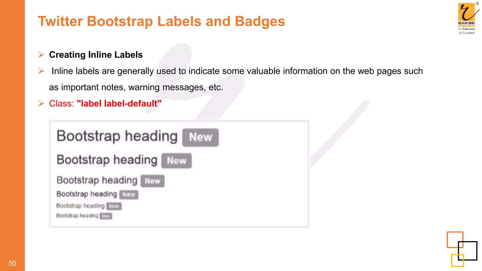 Twitter Bootstrap Labels and Badges
50
 Creating Inline Labels
 Inline labels are generally used to indicate some valuable information on the web pages such
as important notes, warning messages, etc.
 Class: "label label-default"
 
