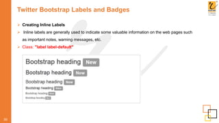 Twitter Bootstrap Labels and Badges
50
 Creating Inline Labels
 Inline labels are generally used to indicate some valuable information on the web pages such
as important notes, warning messages, etc.
 Class: "label label-default"
 