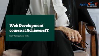 WebDevelopment
courseatAchieversIT
learn the in-demand skills
 