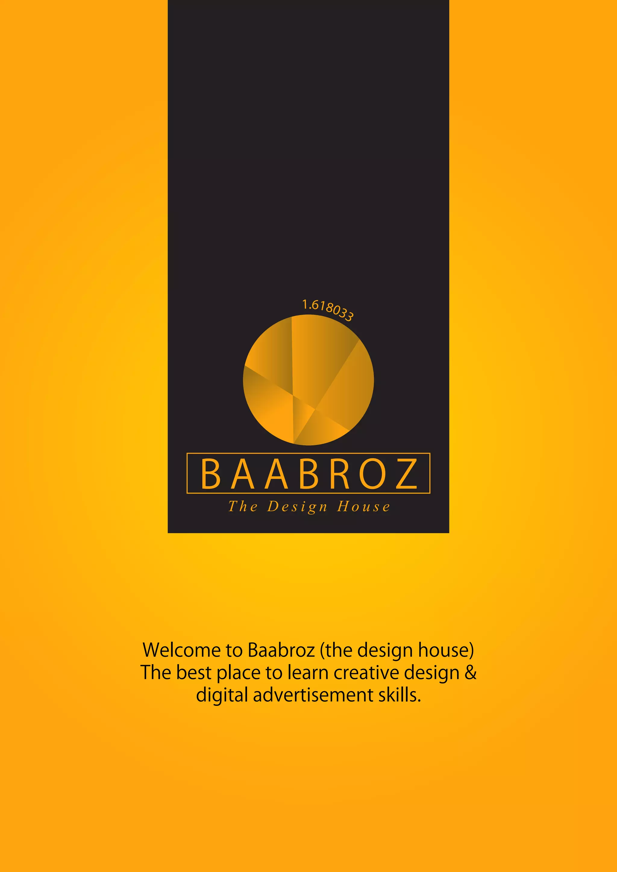 Welcome to Baabroz (the design house)
The best place to learn creative design &
digital advertisement skills.
 