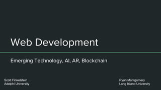 Web Development
Emerging Technology, AI, AR, Blockchain
Scott Finkelstein
Adelphi University
Ryan Montgomery
Long Island University
 