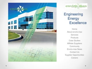 Engineering
Energy
Excellence
Home
About enviro-max
Services
Products
Case Studies
Affiliate Suppliers
Community
Enviro-max News
Contact Us
Supplier Opportunities
Careers
 
