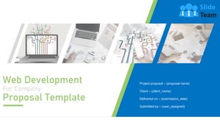 Web Development
For Company
Proposal Template
Project proposal – (proposal name)
Client – (client_name)
Delivered on – (submission_date)
Submitted by – (user_assigned)
 