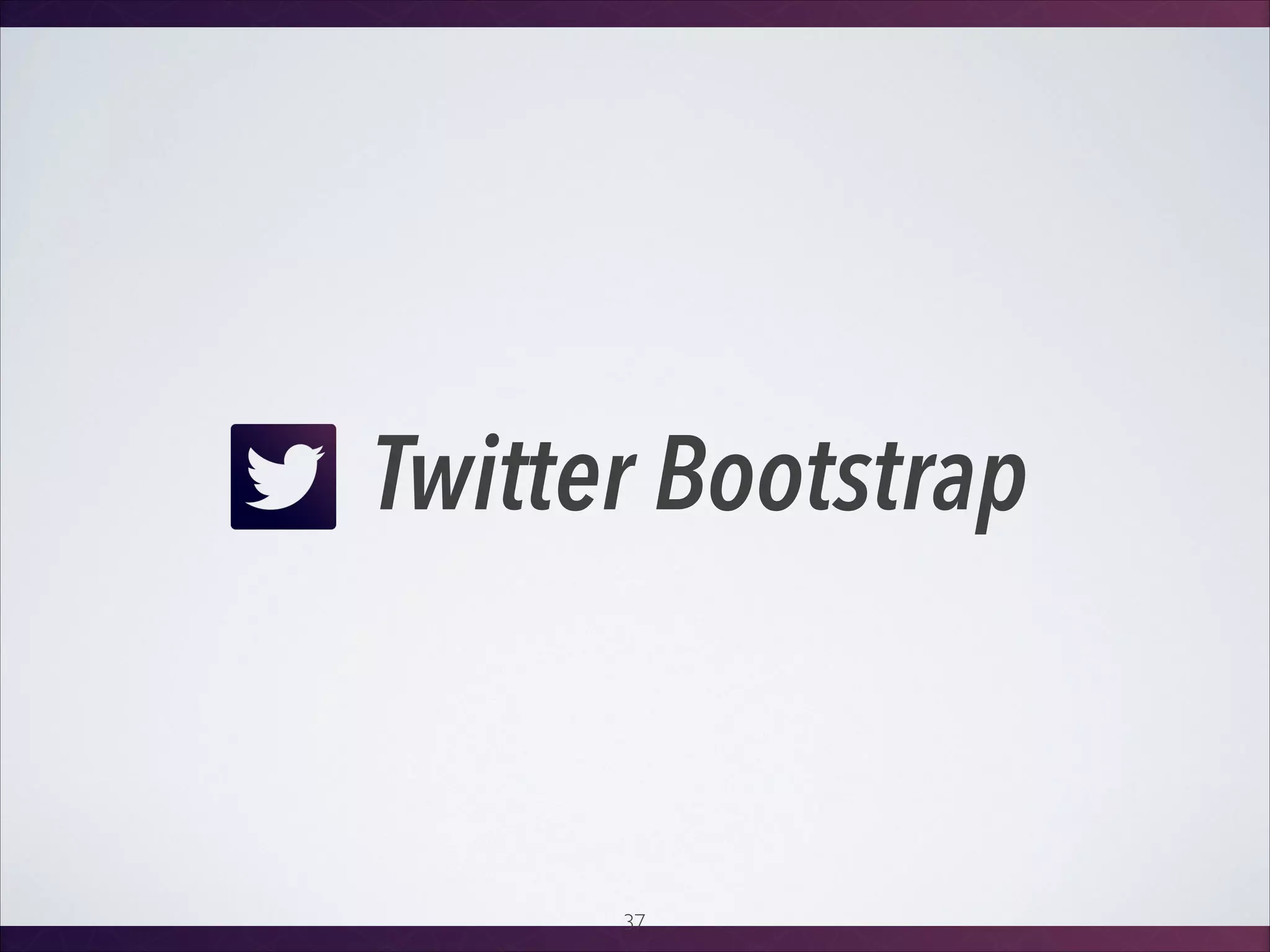 Twitter Bootstrap
37
 