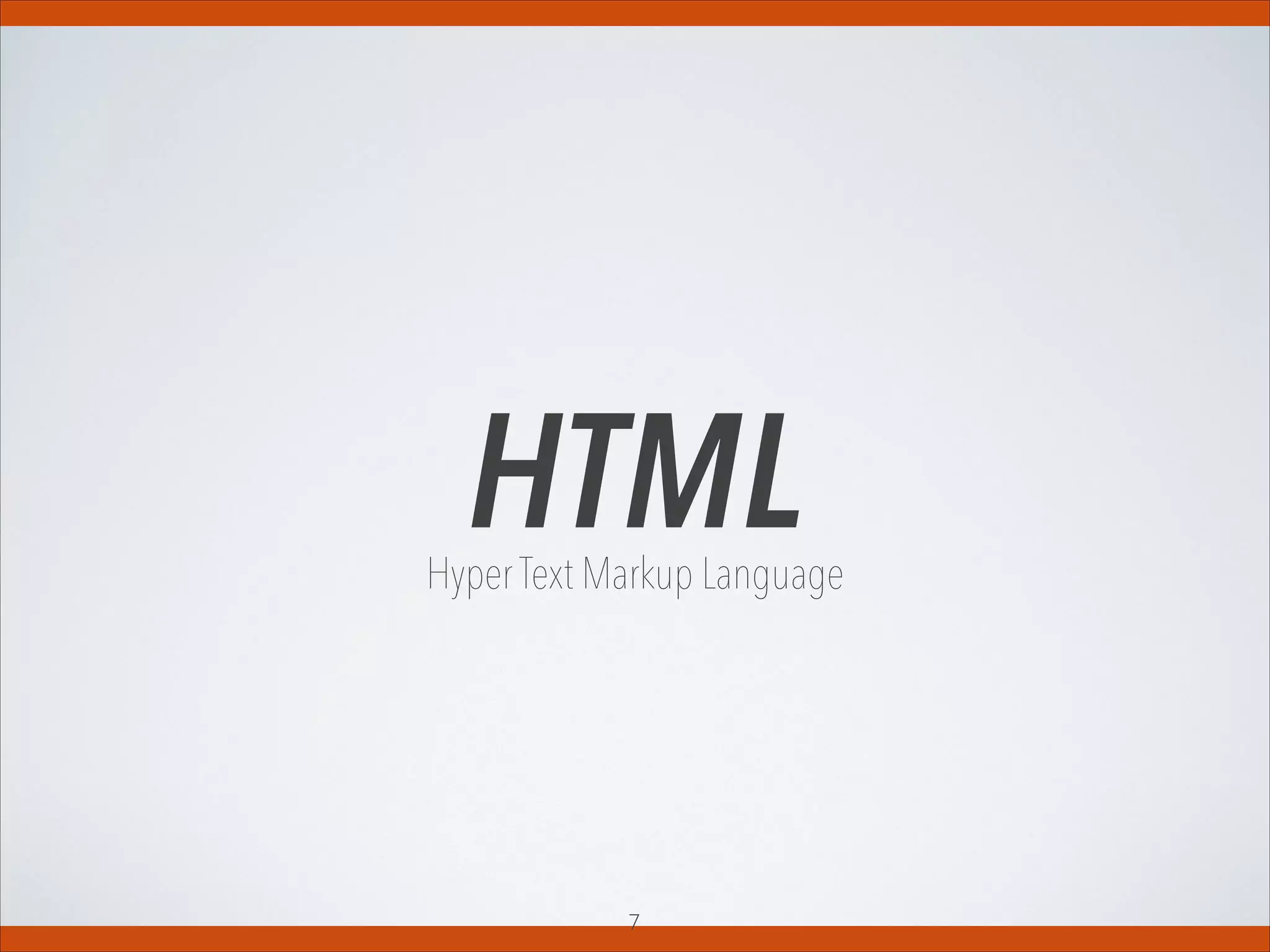 Hyper Text Markup Language
7
HTML
 