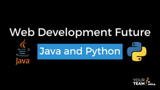 Web Development Future
Java and Python
 