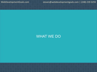 WHAT WE DO
WebDevelopmentGoals.com steven@webdevelopmentgoals.com | (248) 239 0293
 