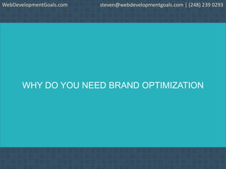 WHY DO YOU NEED BRAND OPTIMIZATION
WebDevelopmentGoals.com steven@webdevelopmentgoals.com | (248) 239 0293
 