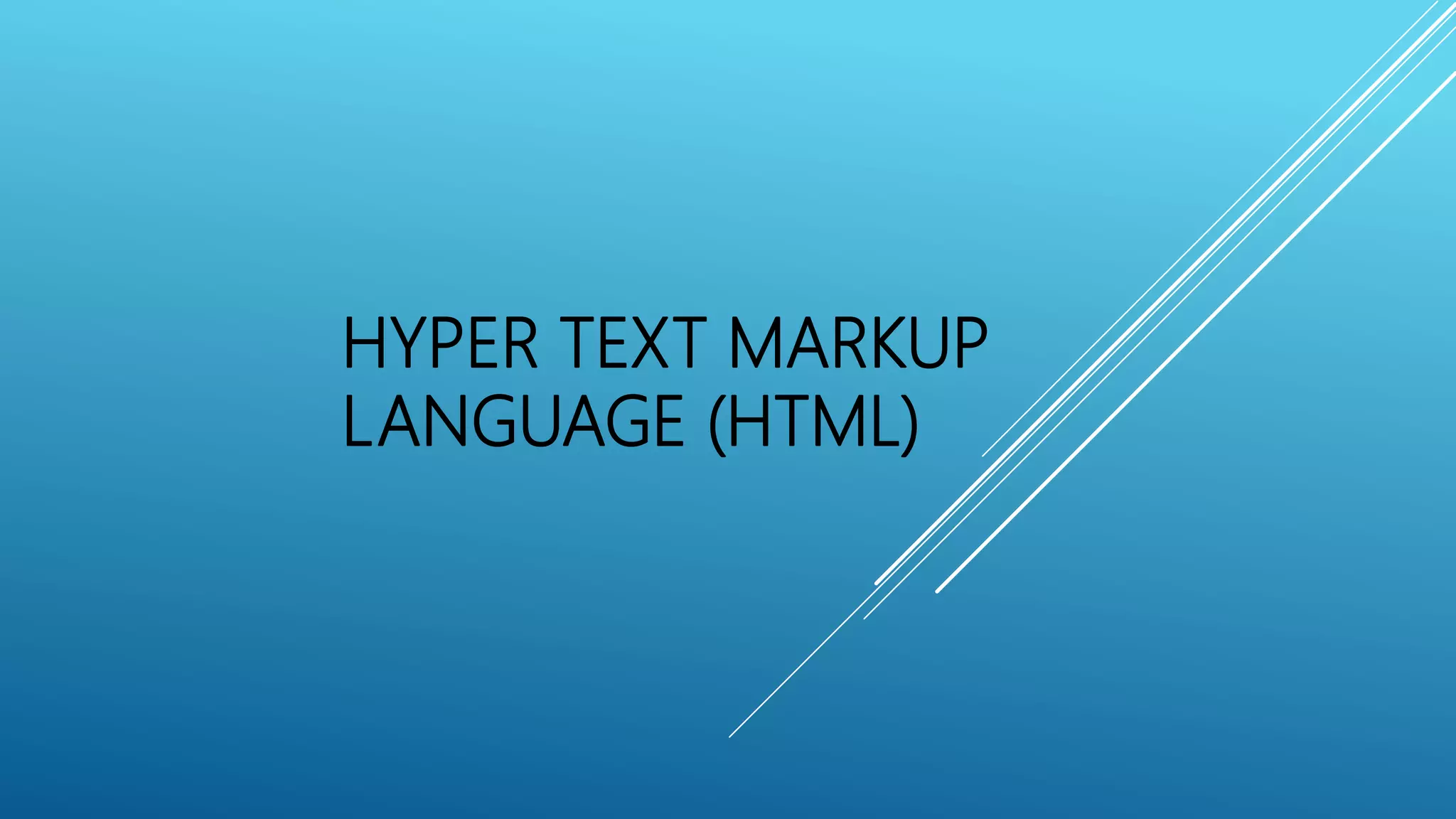 HYPER TEXT MARKUP
LANGUAGE (HTML)
 