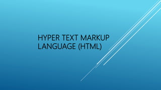 HYPER TEXT MARKUP
LANGUAGE (HTML)
 