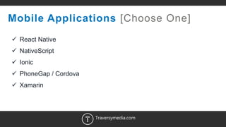 17
Mobile Applications [Choose One]
 React Native
 NativeScript
 Ionic
 PhoneGap / Cordova
 Xamarin
Traversymedia.com
 