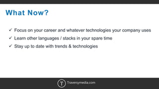 20
What Now?
 Focus on your career and whatever technologies your company uses
 Learn other languages / stacks in your spare time
 Stay up to date with trends & technologies
Traversymedia.com
 