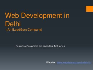 Web Development in
Delhi
(An ILeadGuru Company)
Business Customers are important first for us
Website : www.webdevelopmentindelhi.in
 
