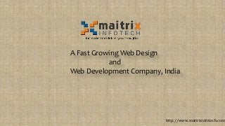 A Fast Growing Web Design
and
Web Development Company, India
http://www.maitrixinfotech.com
 