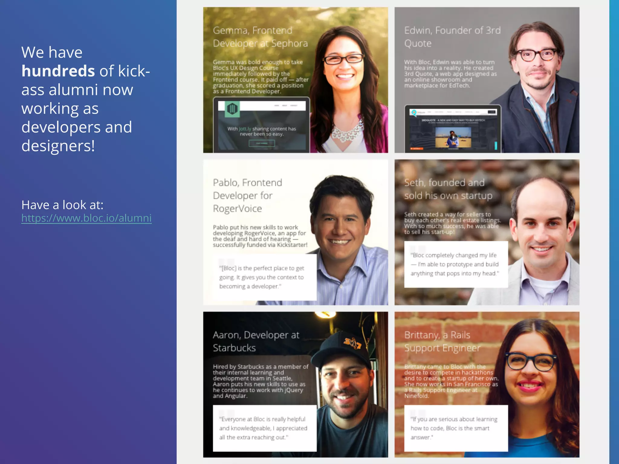 We have
hundreds of kick-
ass alumni now
working as
developers and
designers!
Have a look at:
https://www.bloc.io/alumni
 