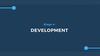 Stage 4:
DEVELOPMENT
 