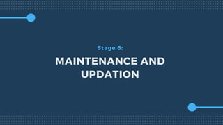 Stage 6:
MAINTENANCE AND
UPDATION
 