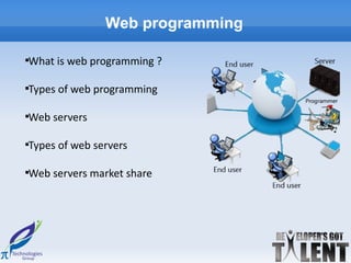 Web programming

What is web programming ?





Types of web programming





Web servers





Types of web servers





Web servers market share

 