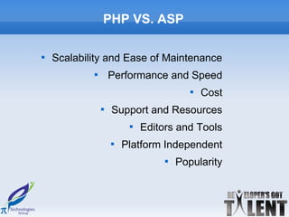 PHP VS. ASP


    Scalability and Ease of Maintenance
            
                     Performance and Speed
                                          
                                              Cost
                
                     Support and Resources
                          
                              Editors and Tools
                     
                         Platform Independent
                                   
                                       Popularity
 