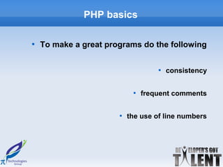 PHP basics


    To make a great programs do the following

                                    
                                        consistency

                            
                                frequent comments

                       
                           the use of line numbers
 