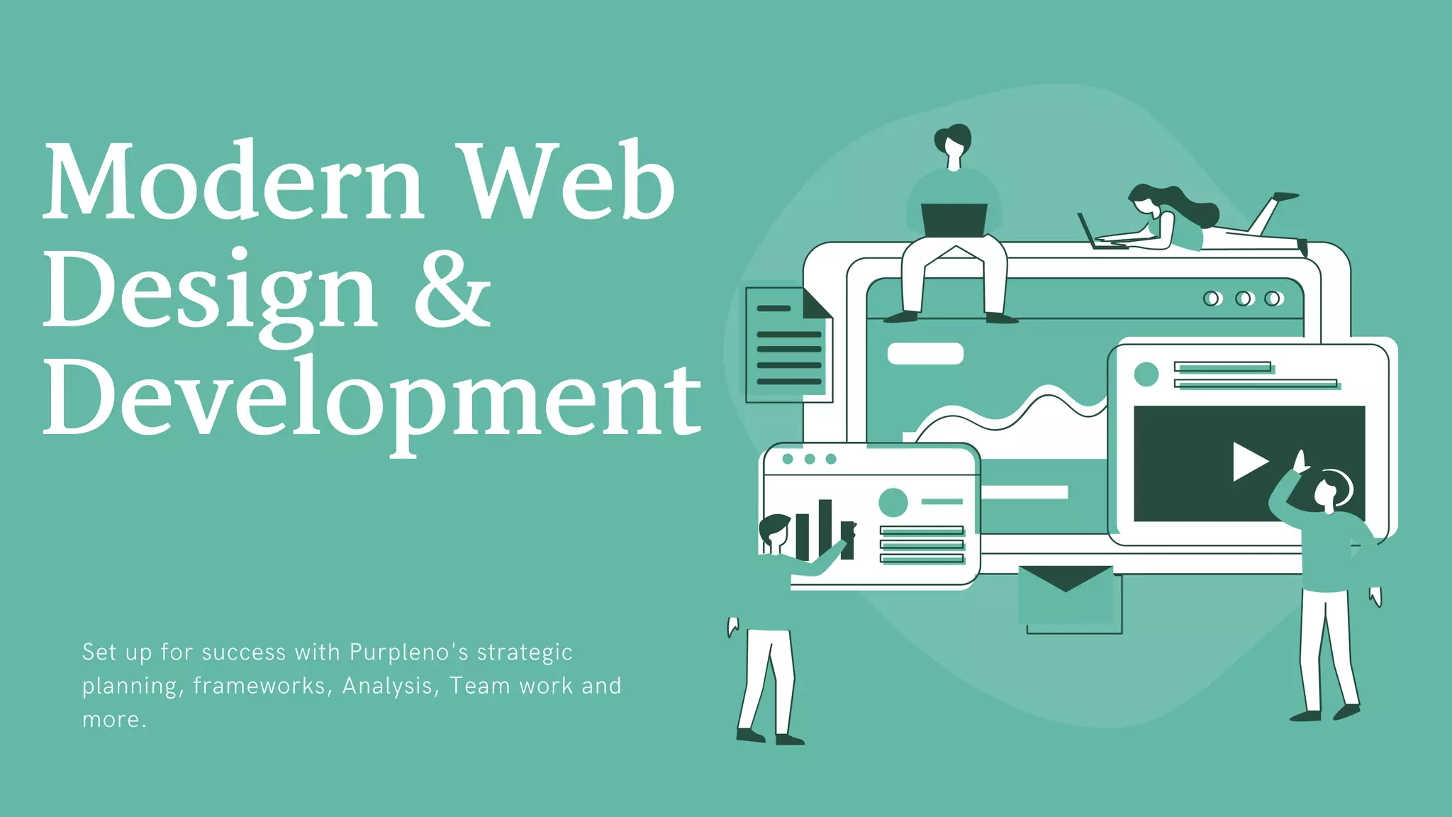 Set up for success with Purpleno's strategic
planning, frameworks, Analysis, Team work and
more.
ModernWeb
Design
Development
 