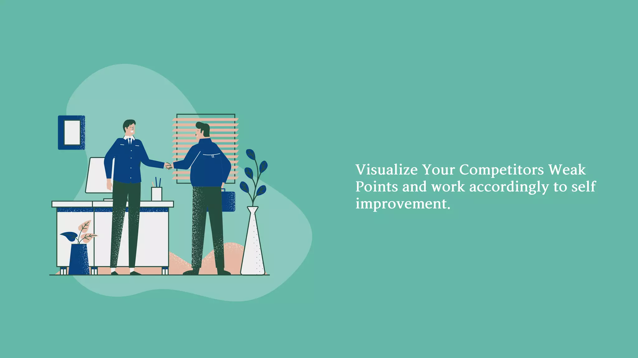 VisualizeYourCompetitorsWeak
Pointsandworkaccordinglytoself
improvement.
 