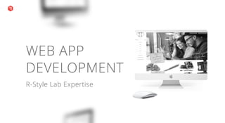 WEB APP
DEVELOPMENT
R-Style Lab Expertise
 