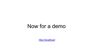 Now for a demo
http://localhost/
 