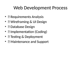 Web Development Process
• ✅ Requirements Analysis
• ✅ Wireframing & UI Design
• ✅ Database Design
• ✅ Implementation (Coding)
• ✅ Testing & Deployment
• ✅ Maintenance and Support
 