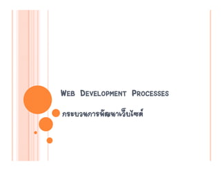 WEB DEVELOPMENT PROCESSES
กระบวนการพัฒนาเว็บไซต
 
