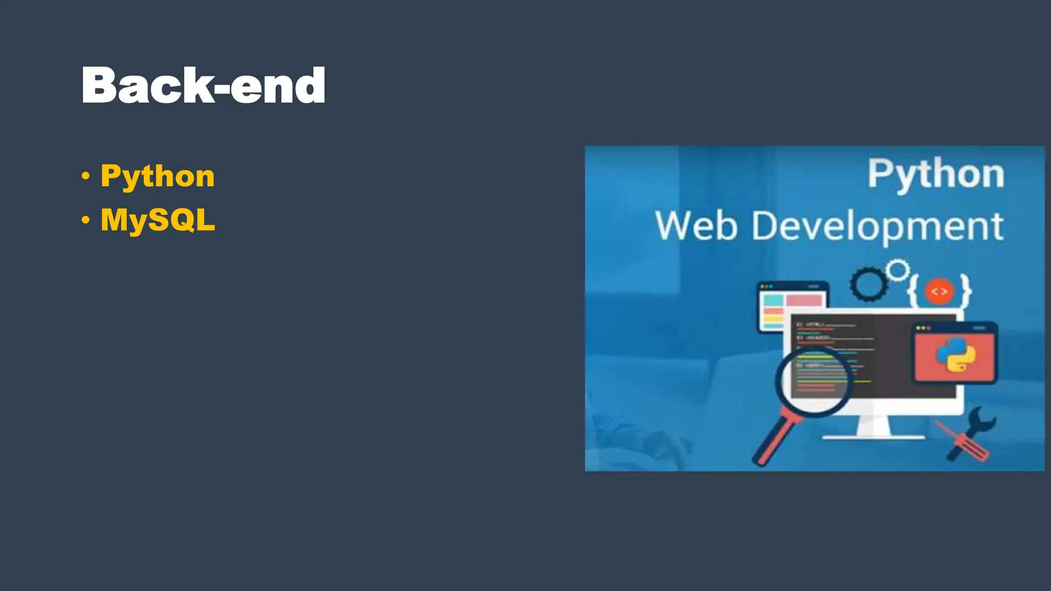 Back-end
• Python
• MySQL
 