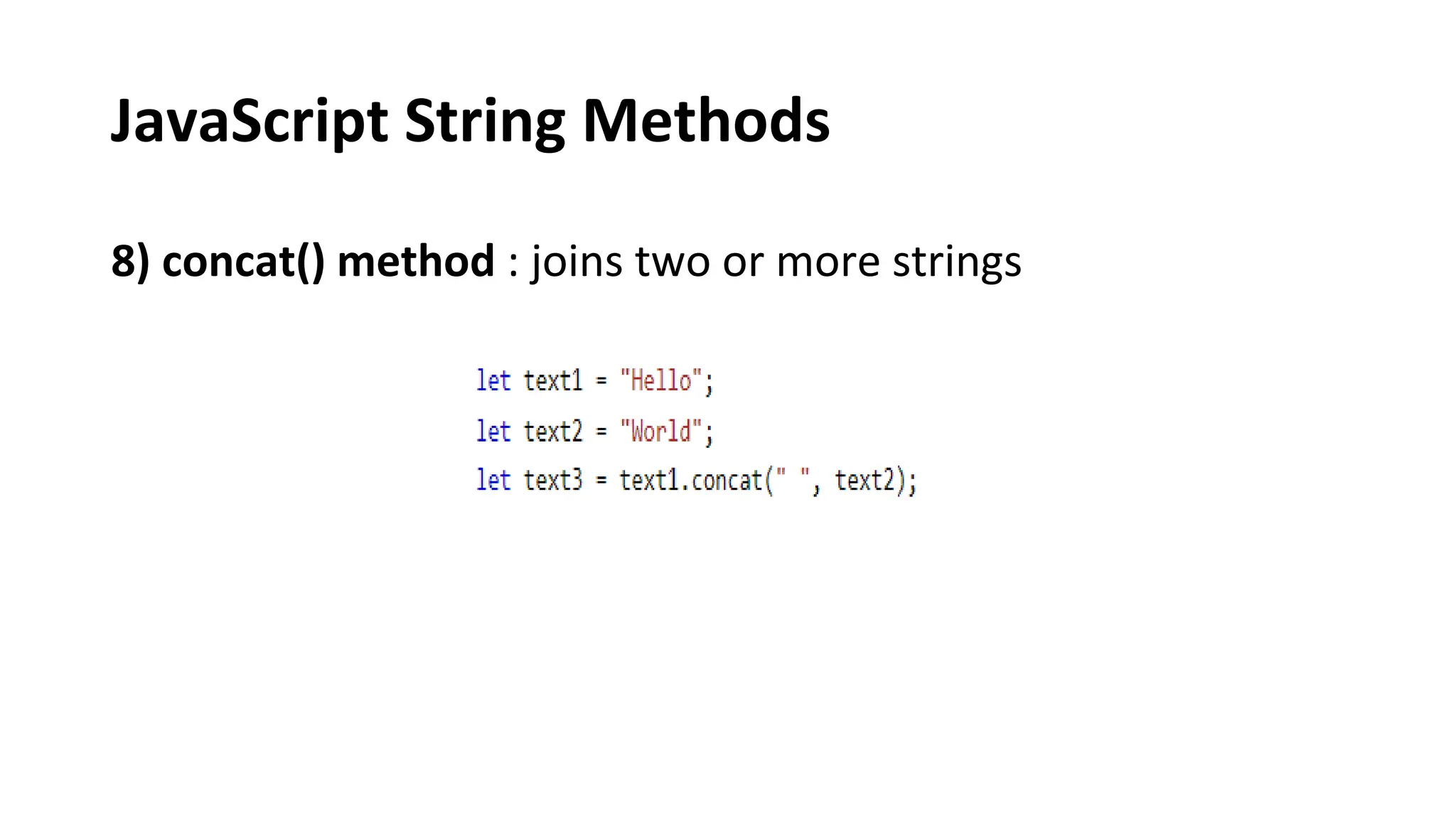 JavaScript String Methods
8) concat() method : joins two or more strings
 