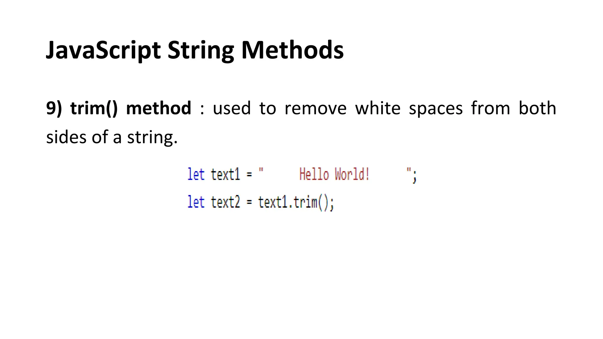 JavaScript String Methods
9) trim() method : used to remove white spaces from both
sides of a string.
 