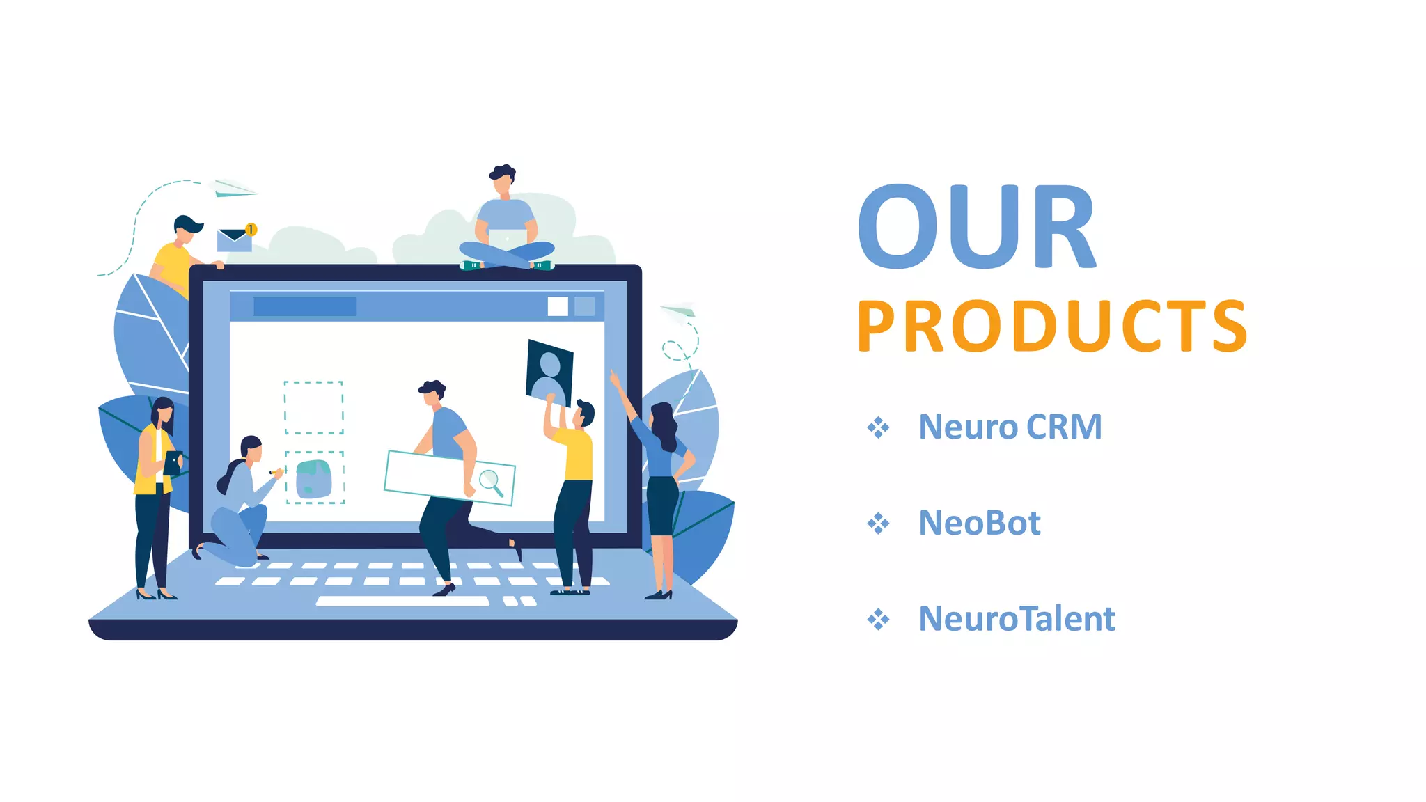 OUR
PRODUCTS
❖ Neuro CRM
❖ NeoBot
❖ NeuroTalent
 