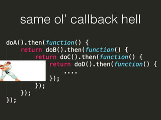 same ol’ callback hell
 
