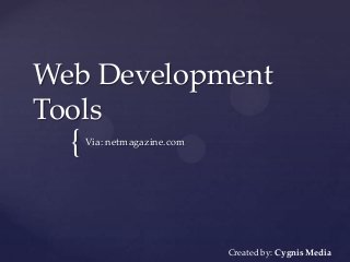 {
Web Development
Tools
Via: netmagazine.com
Created by: Cygnis Media
 