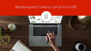 Web Development Trends to Look Out For in 2018
 