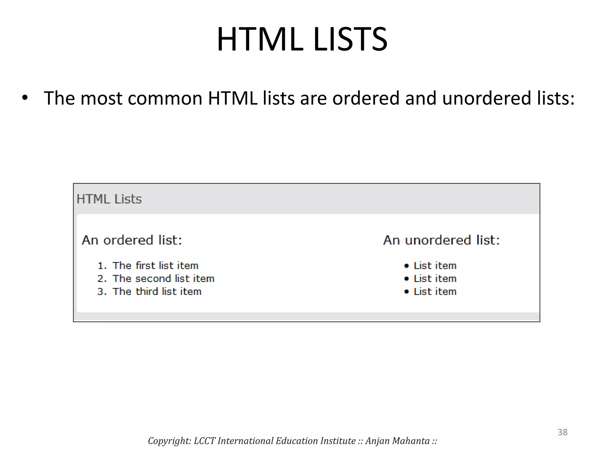 HTML LISTS
• The most common HTML lists are ordered and unordered lists:
Copyright: LCCT International Education Institute :: Anjan Mahanta ::
38
 