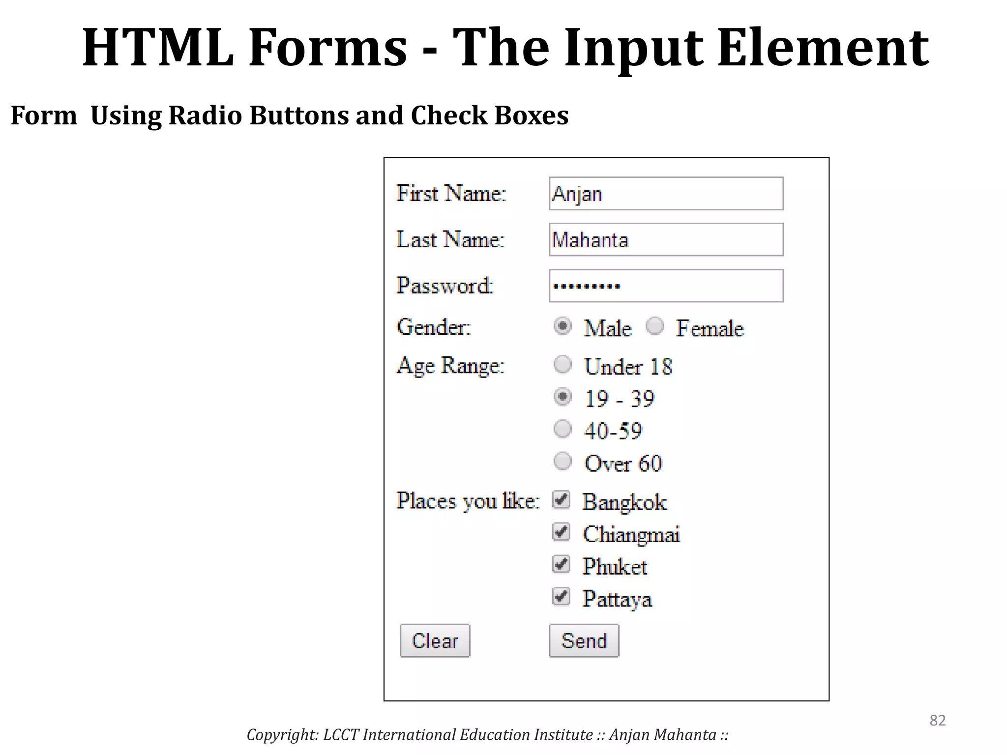HTML Forms - The Input Element
Copyright: LCCT International Education Institute :: Anjan Mahanta ::
82
Form Using Radio Buttons and Check Boxes
 