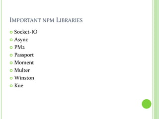 IMPORTANT NPM LIBRARIES
 Socket-IO
 Async
 PM2
 Passport
 Moment
 Multer
 Winston
 Kue
 