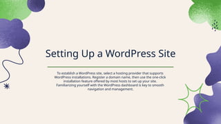 Setting Up a WordPress Site
To establish a WordPress site, select a hosting provider that supports
WordPress installations. Register a domain name, then use the one-click
installation feature offered by most hosts to set up your site.
Familiarizing yourself with the WordPress dashboard is key to smooth
navigation and management.
 