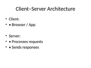 Client–Server Architecture
• Client:
• • Browser / App
• Server:
• • Processes requests
• • Sends responses
 