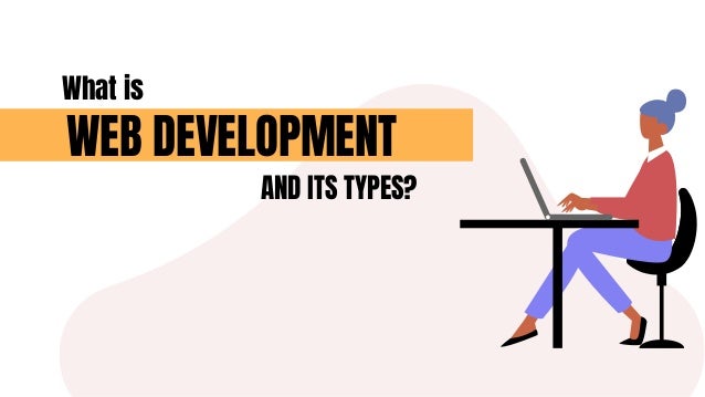 WEB DEVELOPMENT
AND ITS TYPES?
What is
 