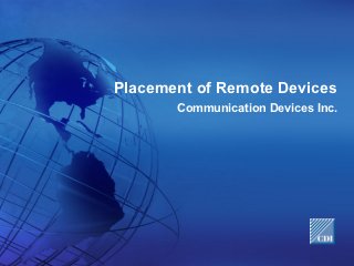 Placement of Remote Devices
       Communication Devices Inc.
 