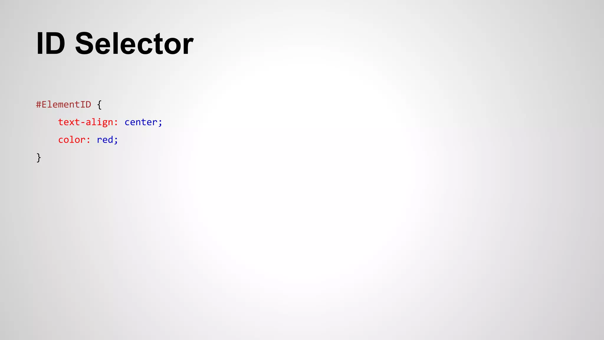 ID Selector
#ElementID {
text-align: center;
color: red;
}
 