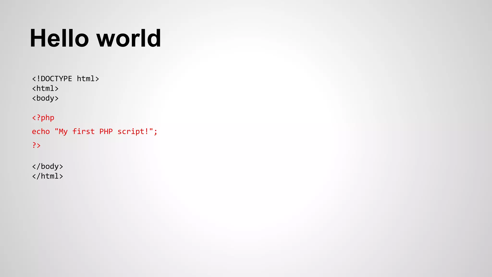 Hello world
<!DOCTYPE html>
<html>
<body>
<?php
echo "My first PHP script!";
?>
</body>
</html>
 