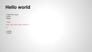 Hello world
<!DOCTYPE html>
<html>
<body>
<?php
echo "My first PHP script!";
?>
</body>
</html>
 