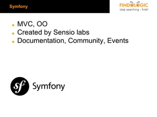 Symfony

◼
◼

◼

MVC, OO
Created by Sensio labs
Documentation, Community, Events

 